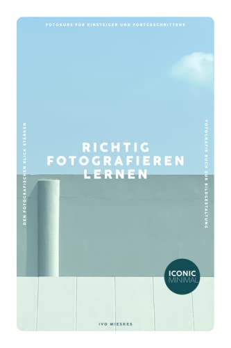 Test: RICHTIG FOTOGRAFIEREN LERNEN: Fotokurs für Einsteiger und Fortgeschrittene – Den fotografischen Blick stärken – Fotografie Buch zur Bildgestaltung