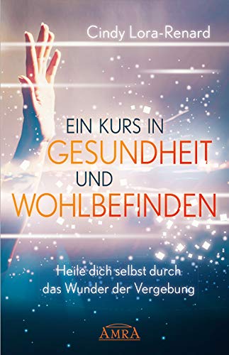 Test: EIN KURS IN GESUNDHEIT UND WOHLBEFINDEN: Heile dich selbst durch das Wunder der Vergebung