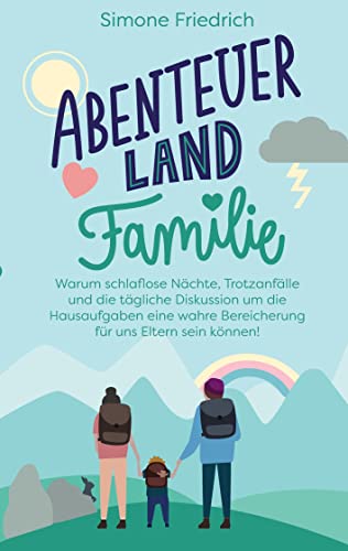 Test: Abenteuerland Familie: Warum schlaflose Nächte, Trotzanfälle und die tägliche Diskussion um die Hausaufgaben eine wahre Bereicherung für uns Eltern sein können!