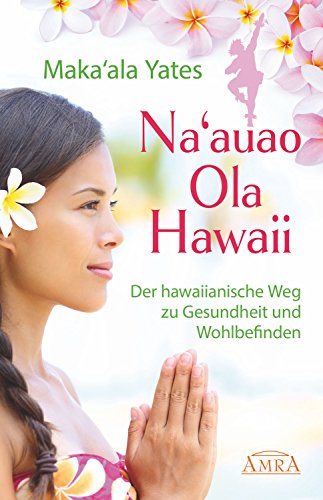 Test: NA’AUAO OLA HAWAII – der hawaiianische Weg zu Gesundheit und Wohlbefinden: [empfohlen von Jeanne Ruland]