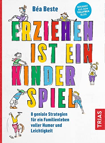 Test: Erziehen ist ein Kinderspiel: 8 geniale Strategien für ein Familienleben voller Humor und Leichtigkeit