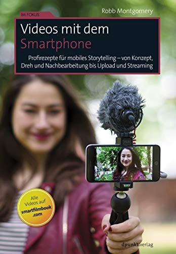 Test: Videos mit dem Smartphone: Profirezepte für mobiles Storytelling – von Konzept, Dreh und Nachbearbeitung bis Upload und Streaming (Im Fokus)